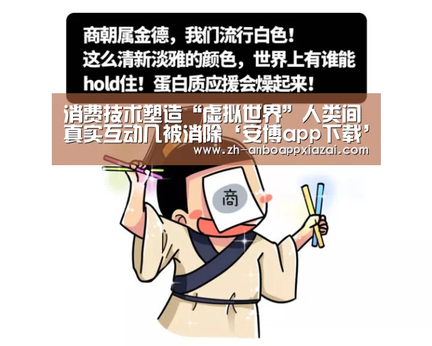 消费技术塑造“虚拟世界”人类间真实互动几被消除‘安博app下载’(图1) 安博app下载