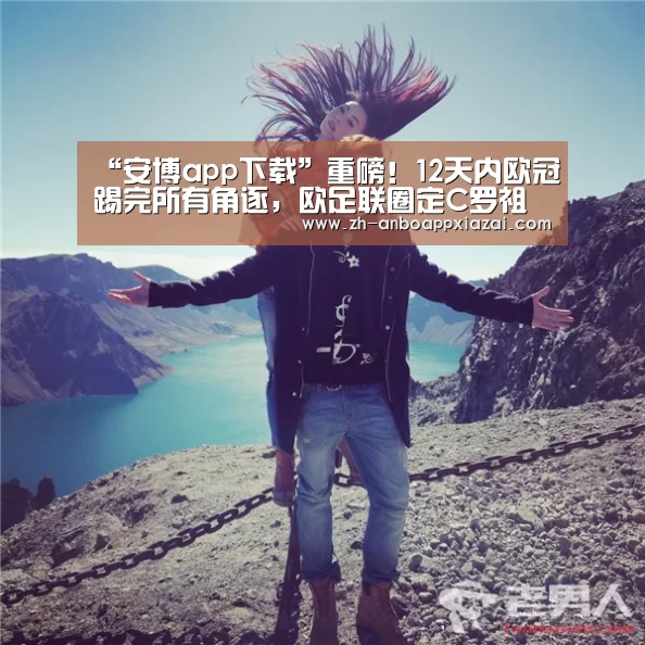 “安博app下载”重磅!12天内欧冠踢完所有角逐,欧足联圈定C罗祖国统一办赛(图1) 安博app下载