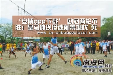 ‘安博app下载’
欧冠两轮不胜!皇马体现低迷前景堪忧 死磕国米争出线资格(图2) 安博app下载