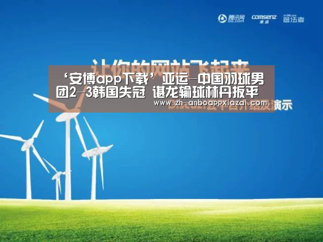 ‘安博app下载’亚运-中国羽球男团2-3韩国失冠 谌龙输球林丹扳平比分(图1) 安博app下载